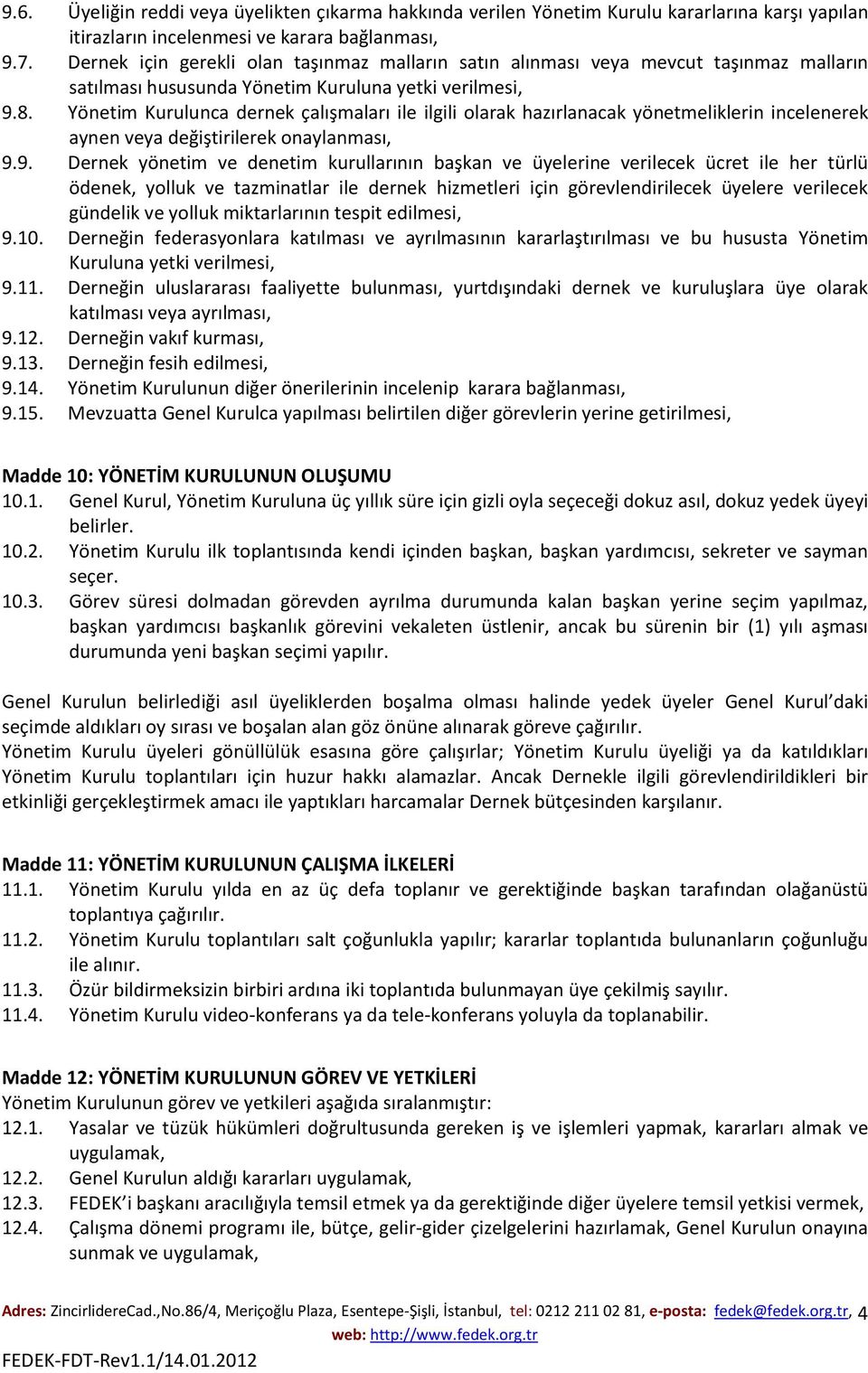 Yönetim Kurulunca dernek çalışmaları ile ilgili olarak hazırlanacak yönetmeliklerin incelenerek aynen veya değiştirilerek onaylanması, 9.