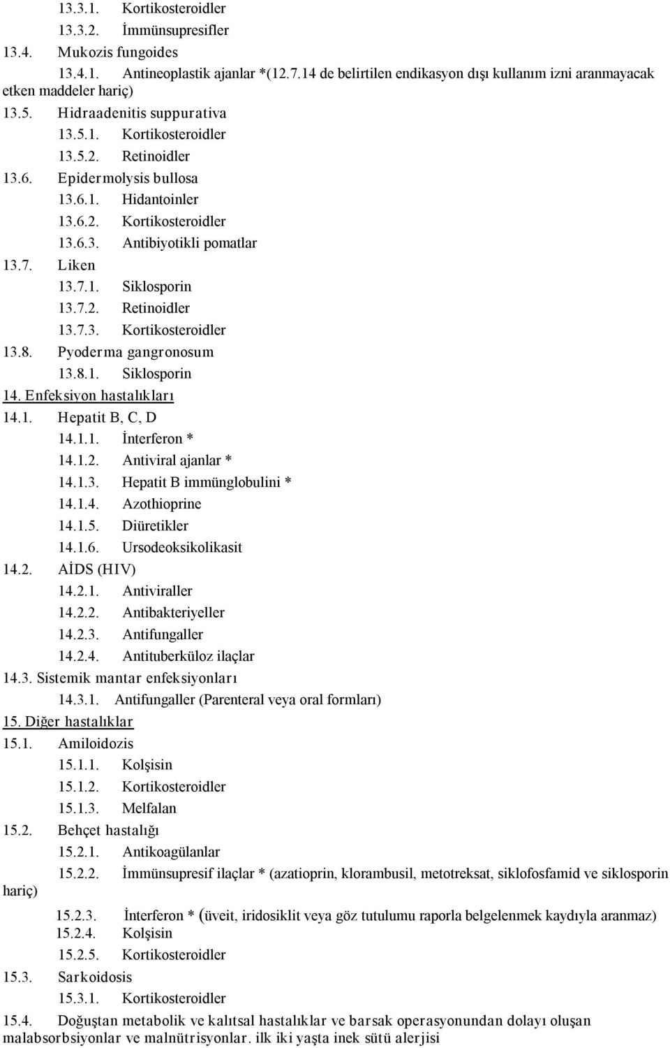 7.2. Retinoidler 13.7.3. Kortikosteroidler 13.8. Pyoderma gangronosum 13.8.1. Siklosporin 14. Enfeksiyon hastalıkları 14.1. Hepatit B, C, D 14.1.1. İnterferon * 14.1.2. Antiviral ajanlar * 14.1.3. Hepatit B immünglobulini * 14.