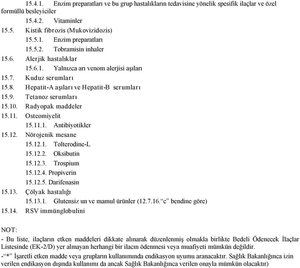 Radyopak maddeler 15.11. Osteomiyelit 15.11.1. Antibiyotikler 15.12. Nörojenik mesane 15.12.1. Tolterodine L 15.12.2. Oksibutin 15.12.3. Trospium 15.12.4. Propiverin 15.12.5. Darifenasin 15.13.