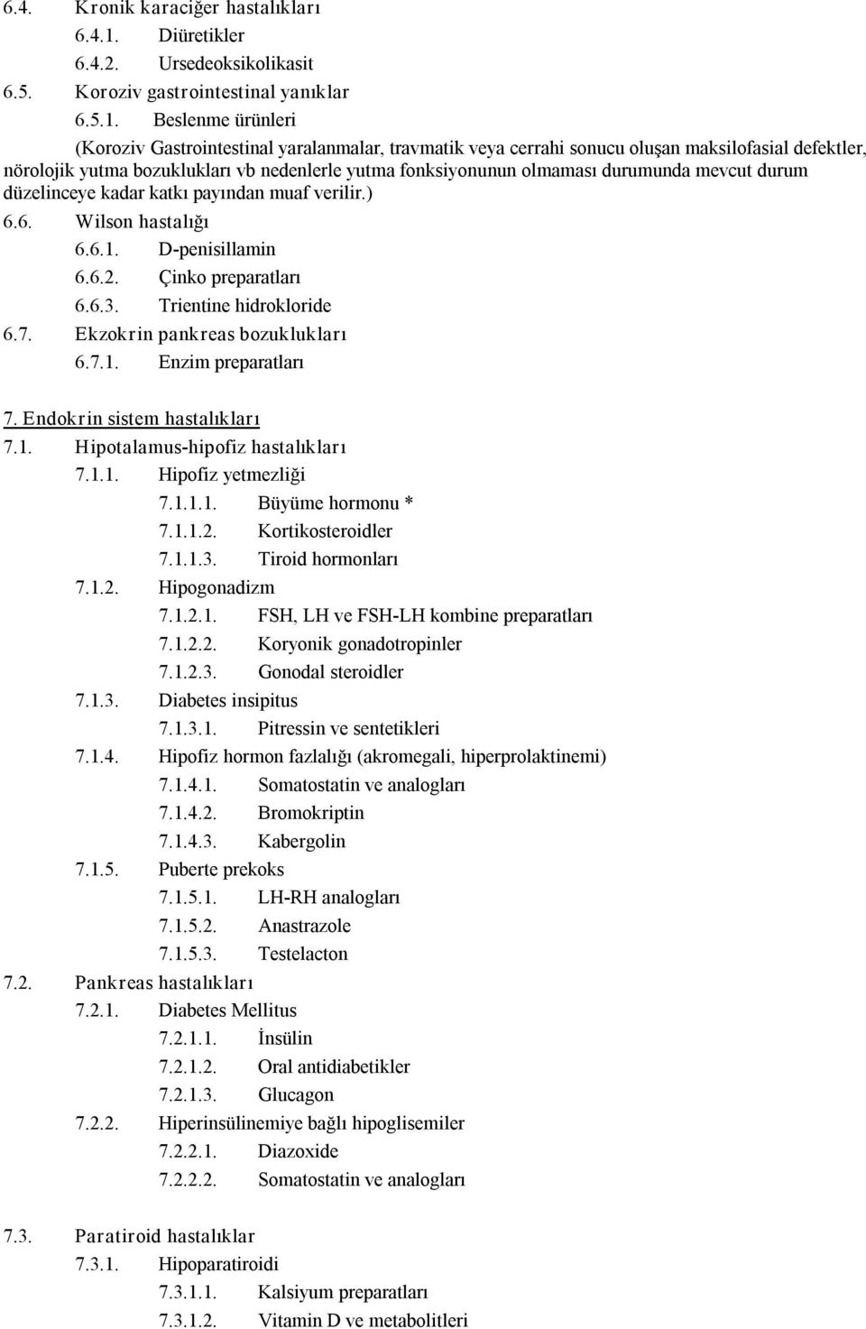 Beslenme ürünleri (Koroziv Gastrointestinal yaralanmalar, travmatik veya cerrahi sonucu oluşan maksilofasial defektler, nörolojik yutma bozuklukları vb nedenlerle yutma fonksiyonunun olmaması