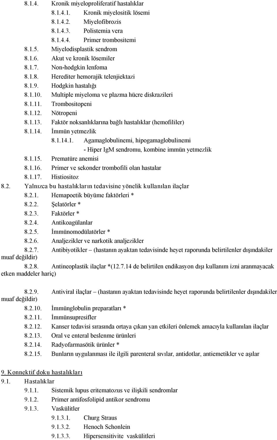 Nötropeni 8.1.13. Faktör noksanlıklarına bağlı hastalıklar (hemofililer) 8.1.14. İmmün yetmezlik 8.1.14.1. Agamaglobulinemi, hipogamaglobulinemi Hiper IgM sendromu, kombine immün yetmezlik 8.1.15.