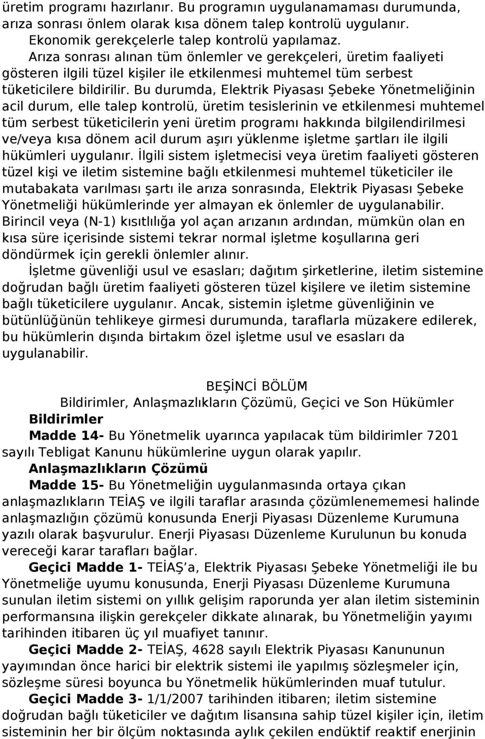 Bu durumda, Elektrik Piyasası Şebeke Yönetmeliğinin acil durum, elle talep kontrolü, üretim tesislerinin ve etkilenmesi muhtemel tüm serbest tüketicilerin yeni üretim programı hakkında