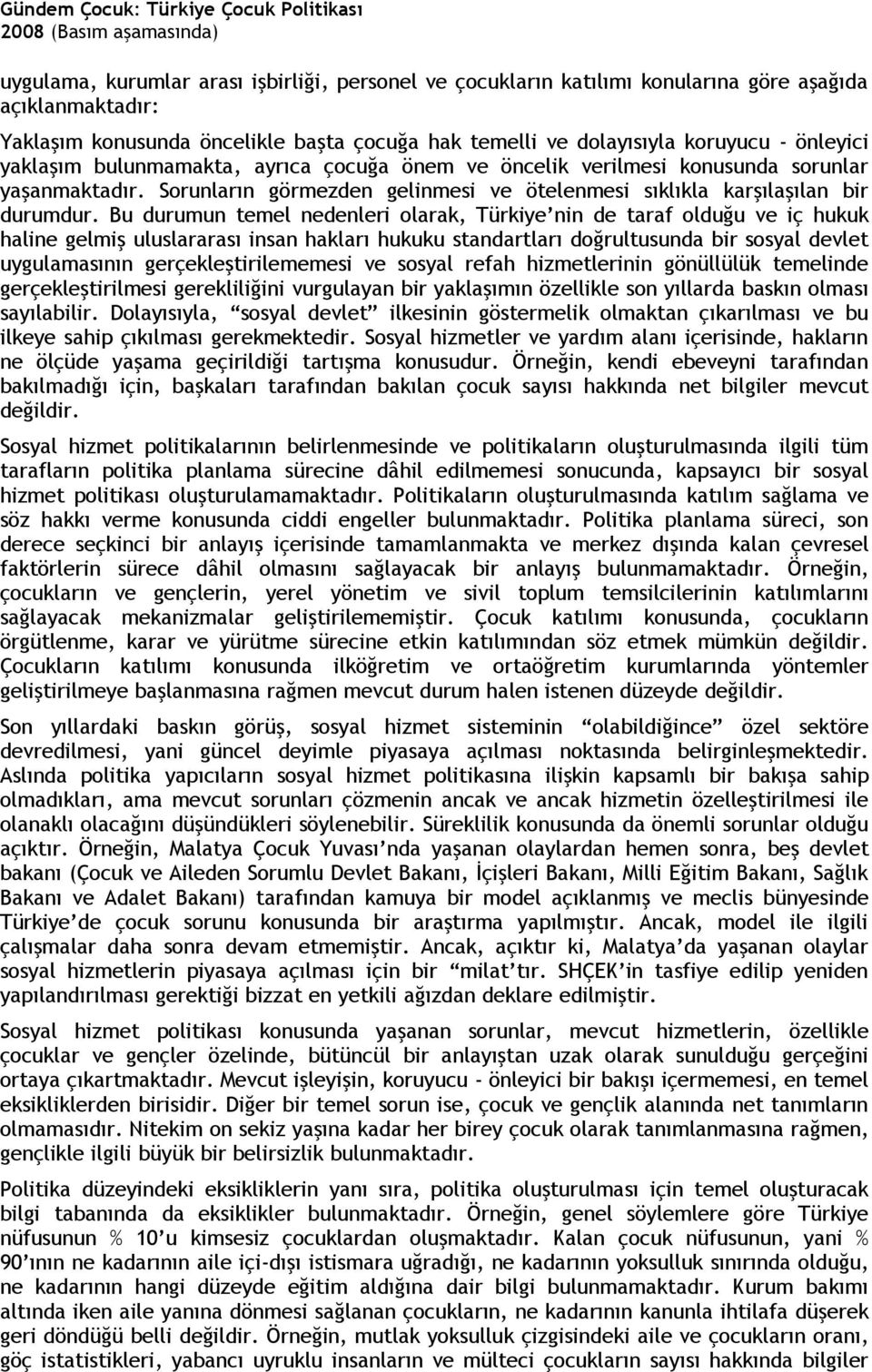 Bu durumun temel nedenleri olarak, Türkiye nin de taraf olduğu ve iç hukuk haline gelmiş uluslararası insan hakları hukuku standartları doğrultusunda bir sosyal devlet uygulamasının