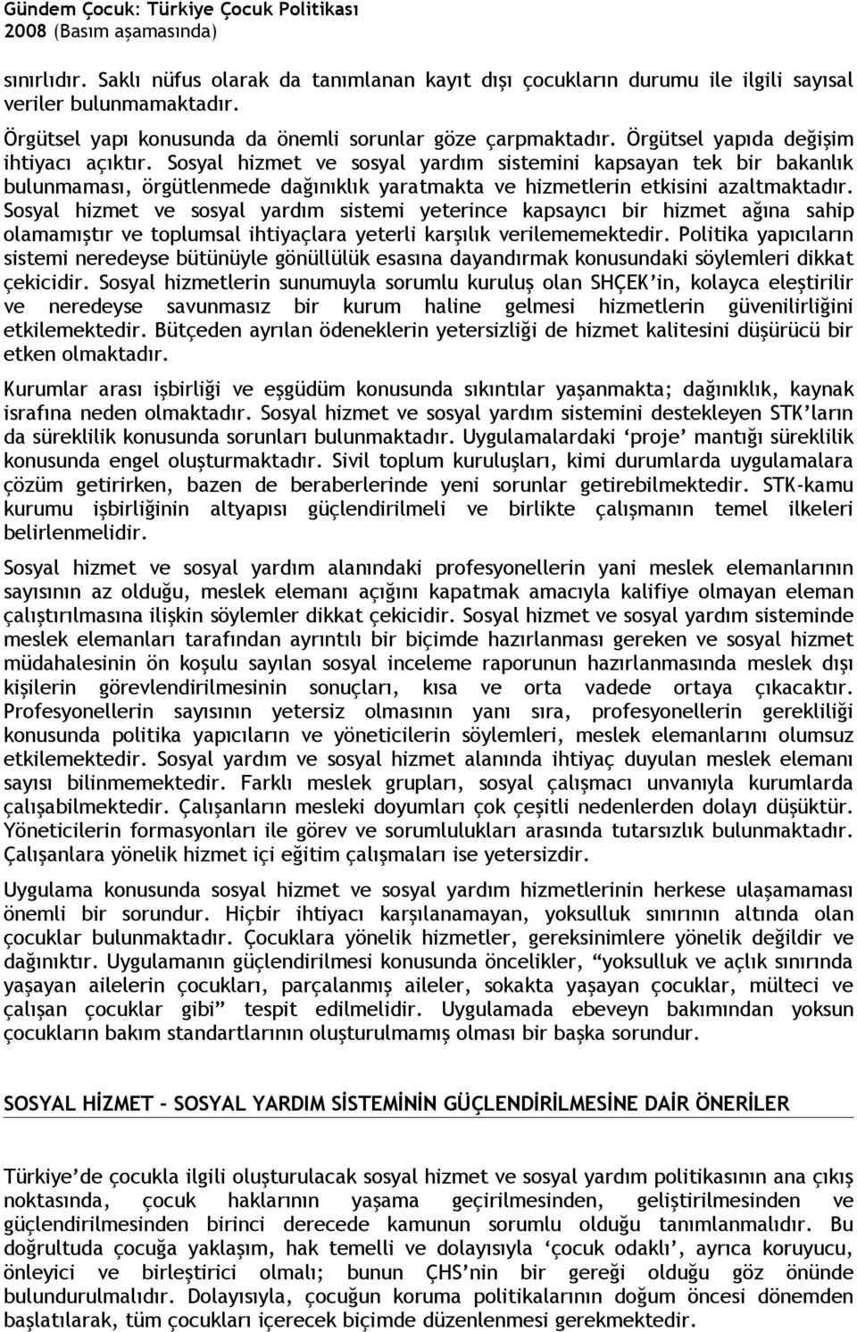 Sosyal hizmet ve sosyal yardım sistemi yeterince kapsayıcı bir hizmet ağına sahip olamamıştır ve toplumsal ihtiyaçlara yeterli karşılık verilememektedir.