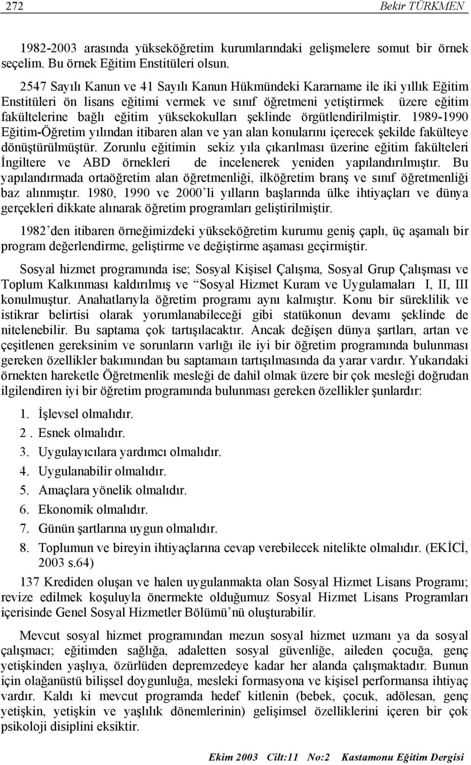 yüksekokulları şeklinde örgütlendirilmiştir. 1989-1990 Eğitim-Öğretim yılından itibaren alan ve yan alan konularını içerecek şekilde fakülteye dönüştürülmüştür.