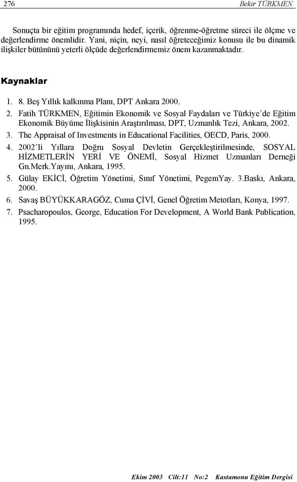 00. 2. Fatih TÜRKMEN, Eğitimin Ekonomik ve Sosyal Faydaları ve Türkiye de Eğitim Ekonomik Büyüme İlişkisinin Araştırılması, DPT, Uzmanlık Tezi, Ankara, 2002. 3.