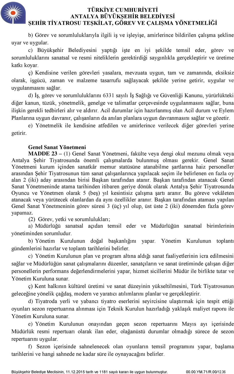 ç) Kendisine verilen görevleri yasalara, mevzuata uygun, tam ve zamanında, eksiksiz olarak, işgücü, zaman ve malzeme tasarrufu sağlayacak şekilde yerine getirir, uygular ve uygulanmasını sağlar.