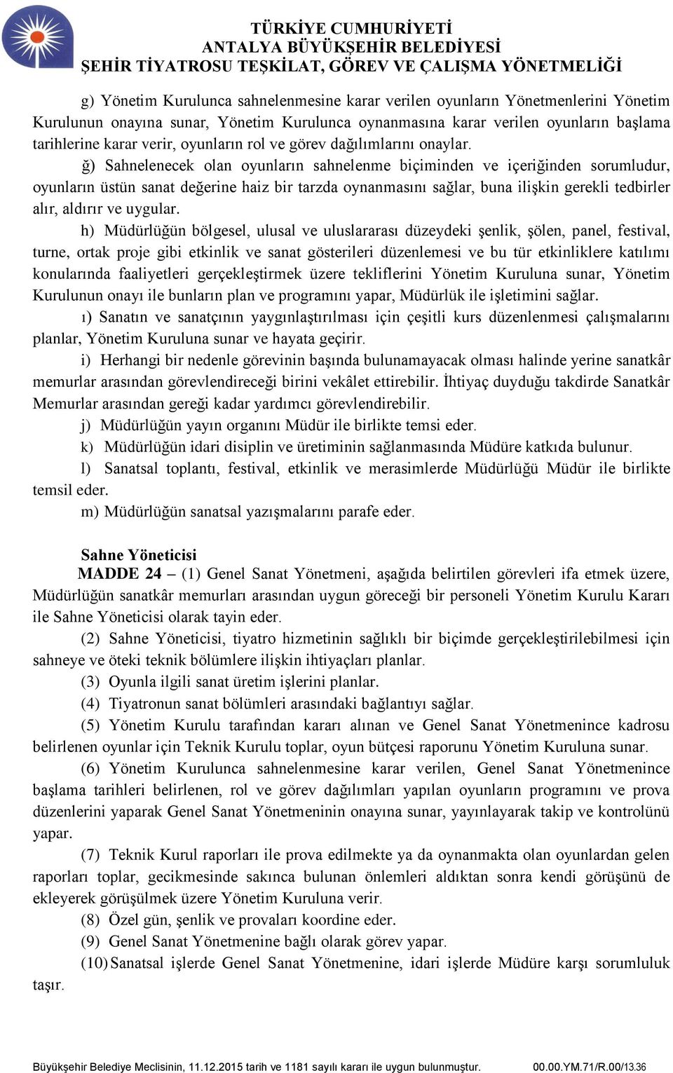 ğ) Sahnelenecek olan oyunların sahnelenme biçiminden ve içeriğinden sorumludur, oyunların üstün sanat değerine haiz bir tarzda oynanmasını sağlar, buna ilişkin gerekli tedbirler alır, aldırır ve