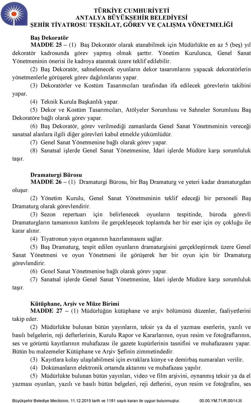 (2) Baş Dekoratör, sahnelenecek oyunların dekor tasarımlarını yapacak dekoratörlerin yönetmenlerle görüşerek görev dağılımlarını yapar.