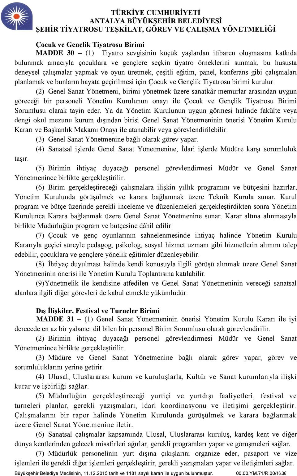 (2) Genel Sanat Yönetmeni, birimi yönetmek üzere sanatkâr memurlar arasından uygun göreceği bir personeli Yönetim Kurulunun onayı ile Çocuk ve Gençlik Tiyatrosu Birimi Sorumlusu olarak tayin eder.