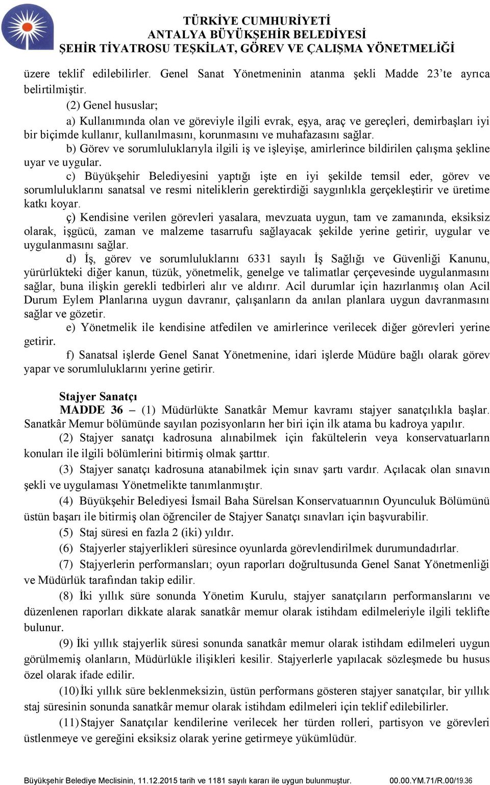 b) Görev ve sorumluluklarıyla ilgili iş ve işleyişe, amirlerince bildirilen çalışma şekline uyar ve uygular.