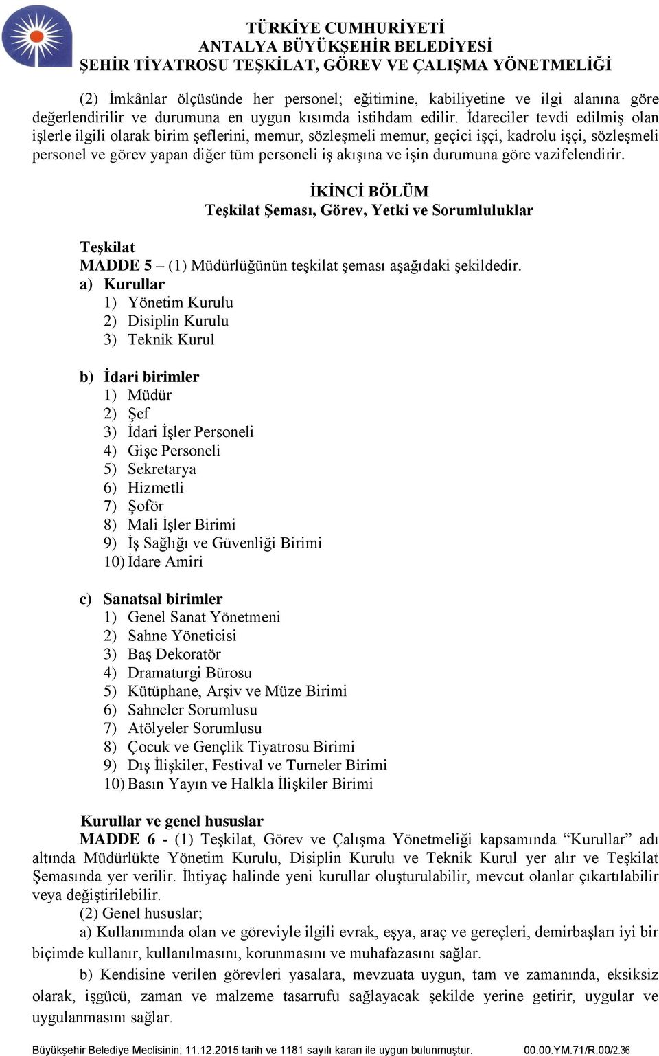 durumuna göre vazifelendirir. İKİNCİ BÖLÜM Teşkilat Şeması, Görev, Yetki ve Sorumluluklar Teşkilat MADDE 5 (1) Müdürlüğünün teşkilat şeması aşağıdaki şekildedir.