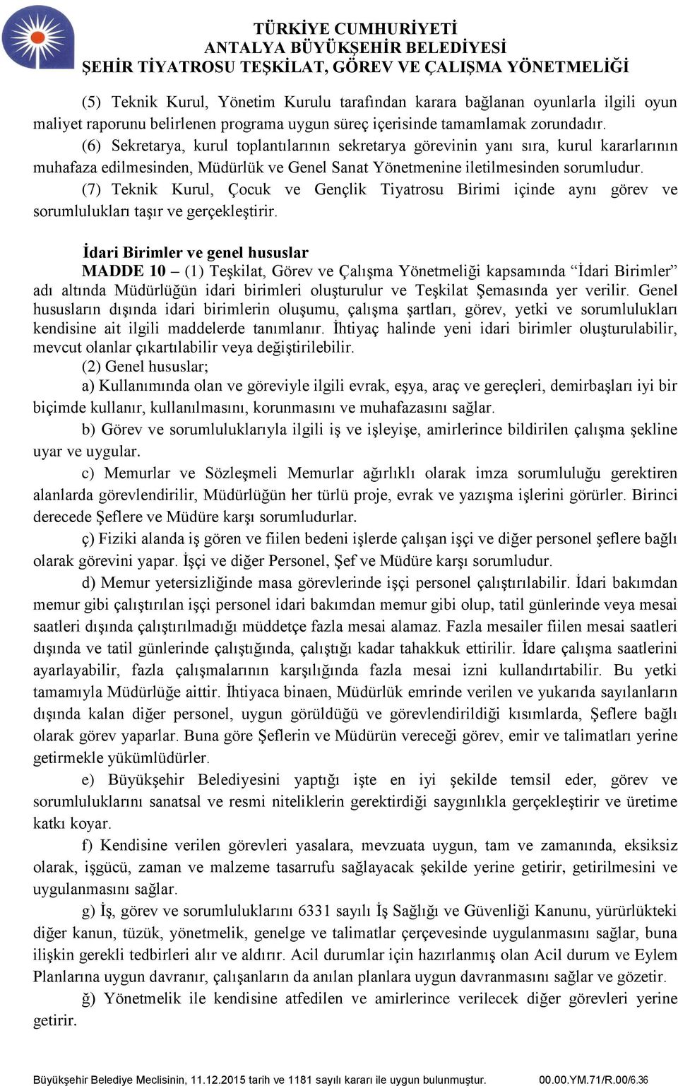 (7) Teknik Kurul, Çocuk ve Gençlik Tiyatrosu Birimi içinde aynı görev ve sorumlulukları taşır ve gerçekleştirir.