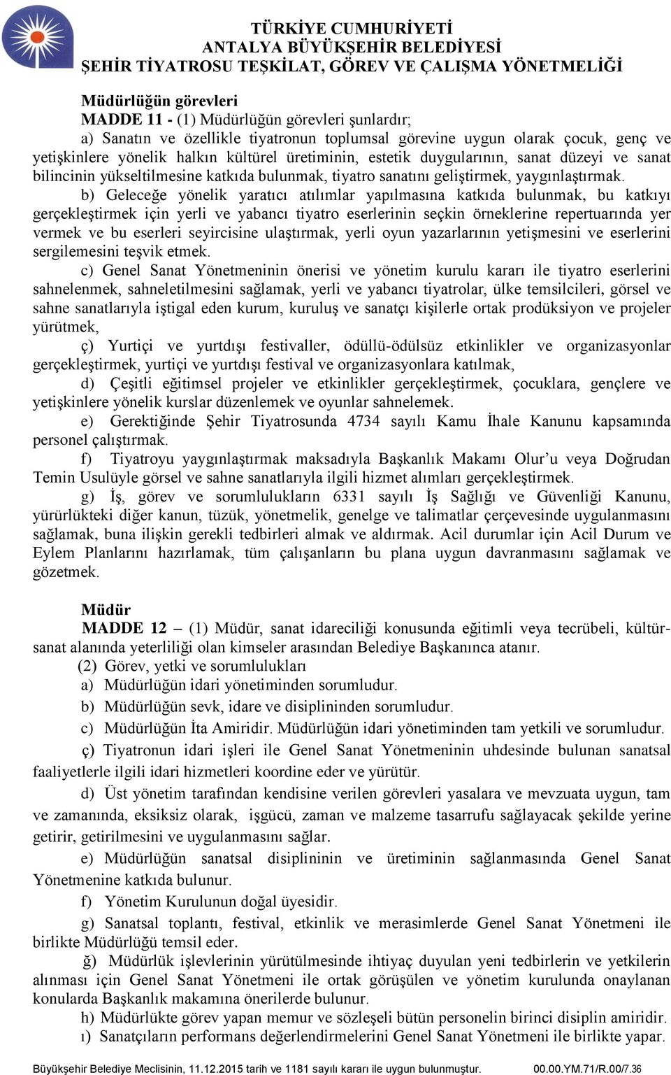 b) Geleceğe yönelik yaratıcı atılımlar yapılmasına katkıda bulunmak, bu katkıyı gerçekleştirmek için yerli ve yabancı tiyatro eserlerinin seçkin örneklerine repertuarında yer vermek ve bu eserleri