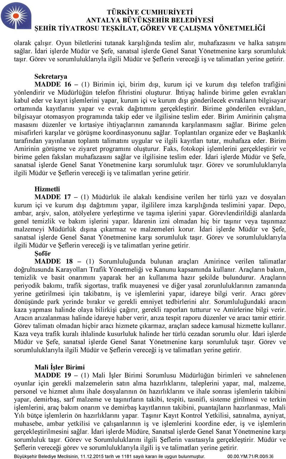 Sekretarya MADDE 16 (1) Birimin içi, birim dışı, kurum içi ve kurum dışı telefon trafiğini yönlendirir ve Müdürlüğün telefon fihristini oluşturur.