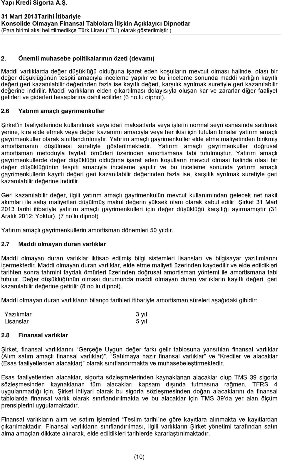 Maddi varlıkların elden çıkartılması dolayısıyla oluşan kar ve zararlar diğer faaliyet gelirleri ve giderleri hesaplarına dahil edilirler (6 no.lu dipnot). 2.