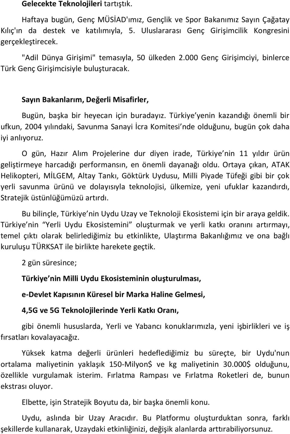 Bugün, başka bir heyecan için buradayız. Türkiye yenin kazandığı önemli bir ufkun, 2004 yılındaki, Savunma Sanayi İcra Komitesi nde olduğunu, bugün çok daha iyi anlıyoruz.