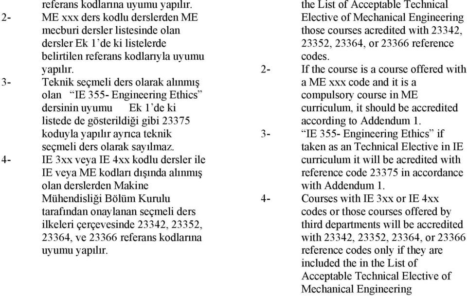 4- IE 3xx veya IE 4xx kodlu dersler ile IE veya ME kodları dışında alınmış olan derslerden Makine Mühendisliği Bölüm Kurulu tarafından onaylanan seçmeli ders ilkeleri çerçevesinde 23342, 23352,