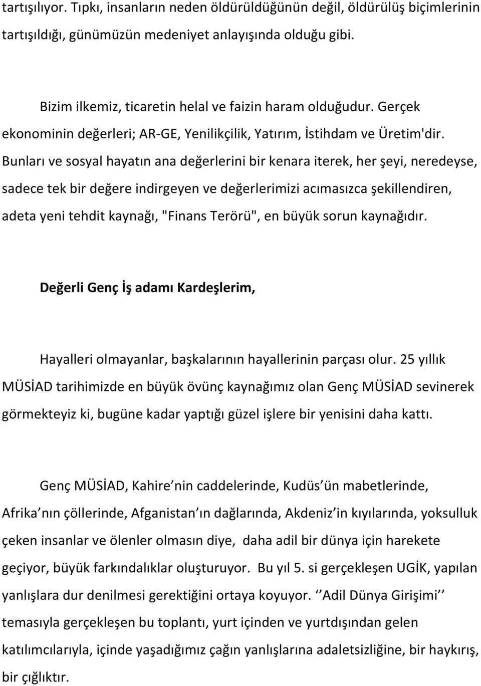 Bunları ve sosyal hayatın ana değerlerini bir kenara iterek, her şeyi, neredeyse, sadece tek bir değere indirgeyen ve değerlerimizi acımasızca şekillendiren, adeta yeni tehdit kaynağı, "Finans