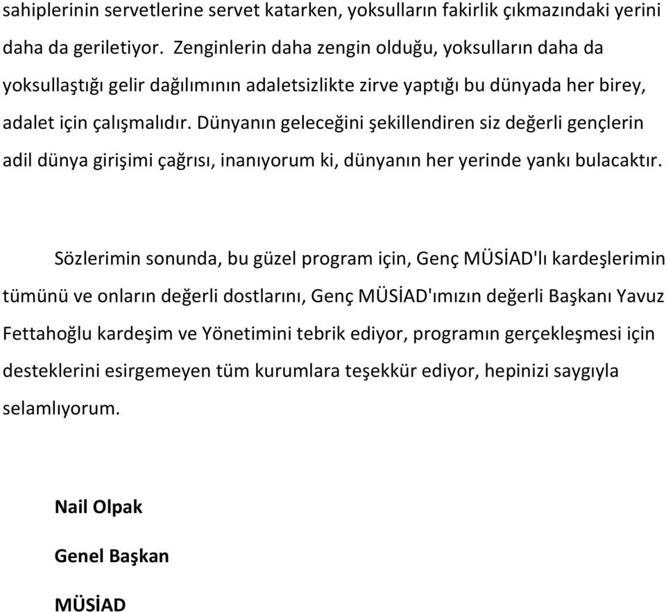 Dünyanın geleceğini şekillendiren siz değerli gençlerin adil dünya girişimi çağrısı, inanıyorum ki, dünyanın her yerinde yankı bulacaktır.