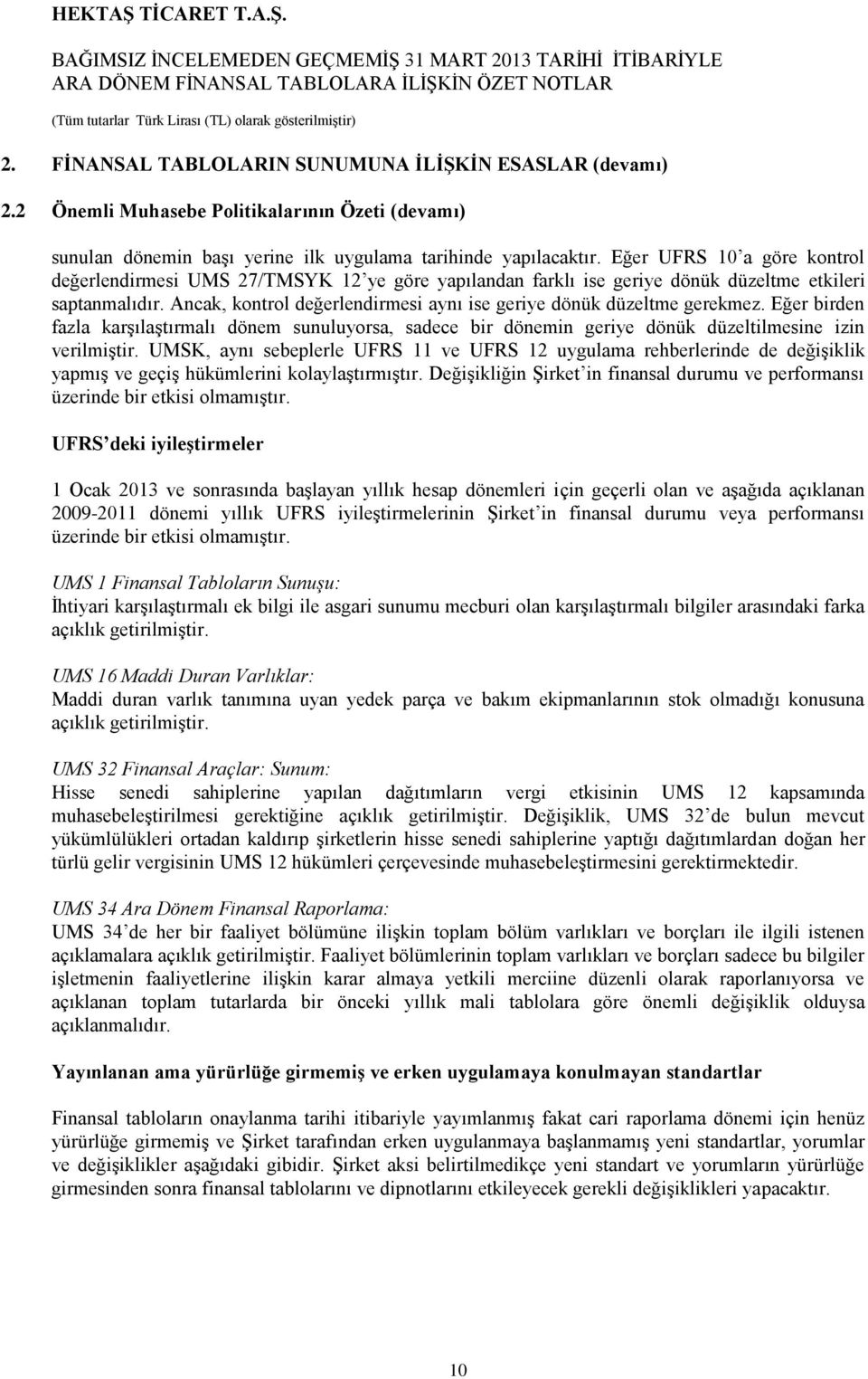 Ancak, kontrol değerlendirmesi aynı ise geriye dönük düzeltme gerekmez. Eğer birden fazla karģılaģtırmalı dönem sunuluyorsa, sadece bir dönemin geriye dönük düzeltilmesine izin verilmiģtir.