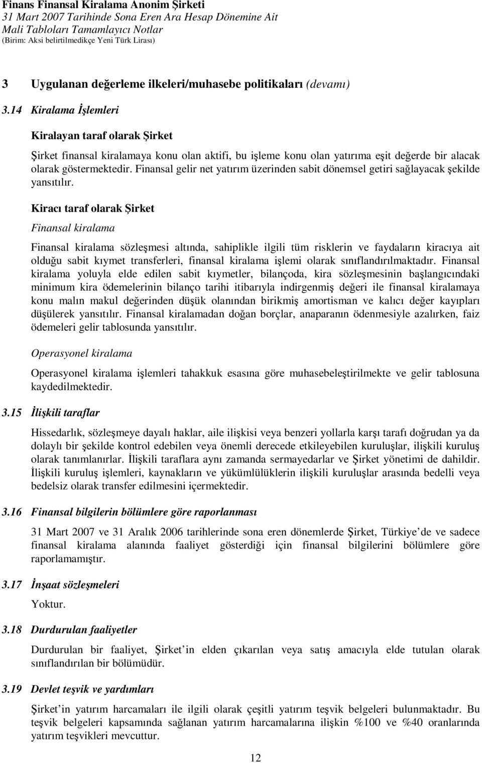 Finansal gelir net yatırım üzerinden sabit dönemsel getiri sağlayacak şekilde yansıtılır.