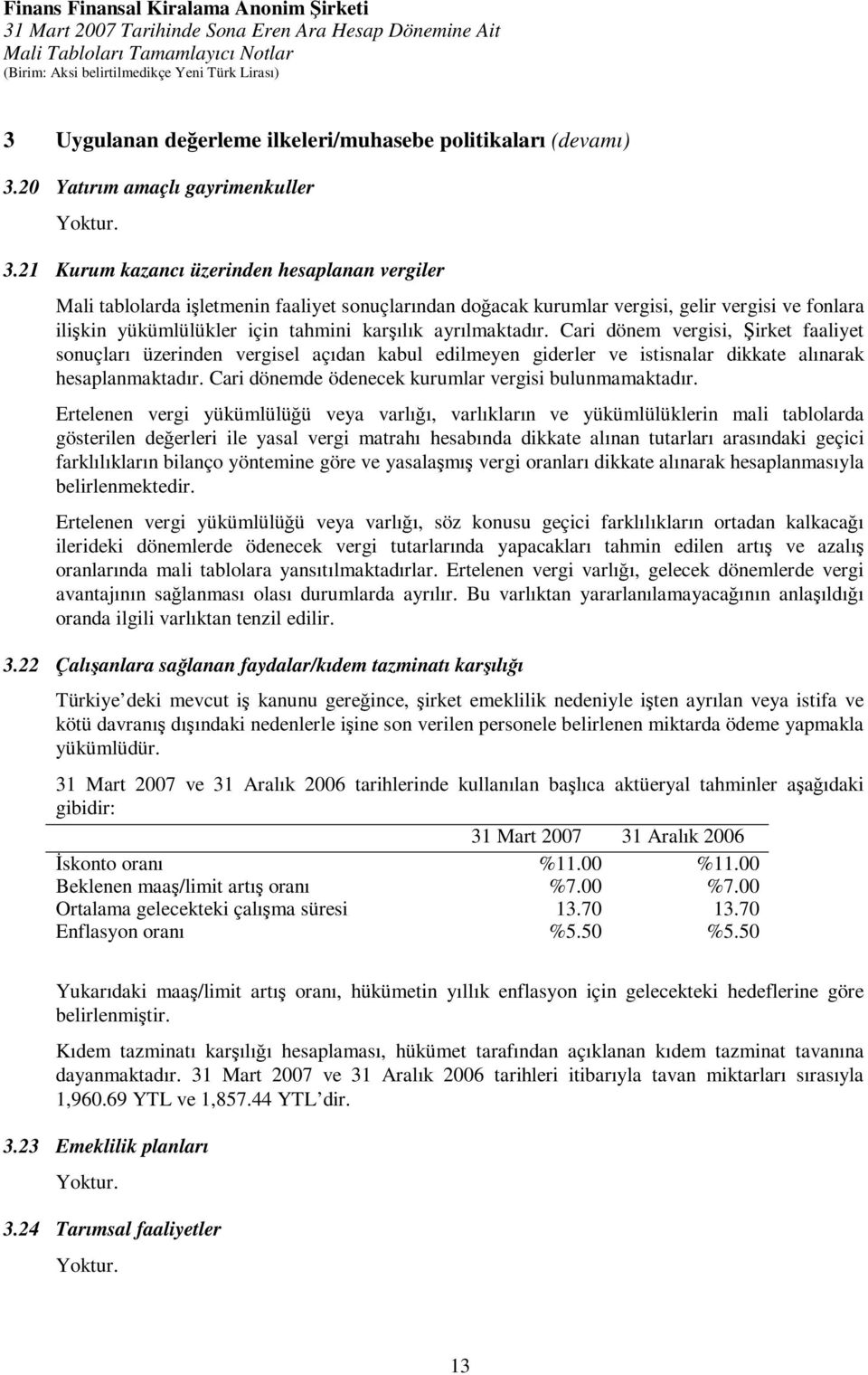 21 Kurum kazancı üzerinden hesaplanan vergiler Mali tablolarda işletmenin faaliyet sonuçlarından doğacak kurumlar vergisi, gelir vergisi ve fonlara ilişkin yükümlülükler için tahmini karşılık