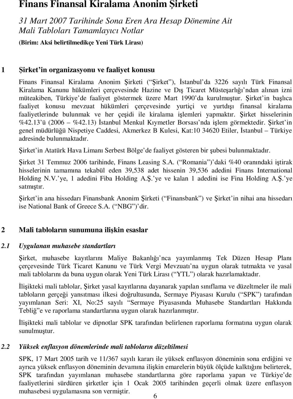 Şirket in başlıca faaliyet konusu mevzuat hükümleri çerçevesinde yurtiçi ve yurtdışı finansal kiralama faaliyetlerinde bulunmak ve her çeşidi ile kiralama işlemleri yapmaktır. Şirket hisselerinin %42.