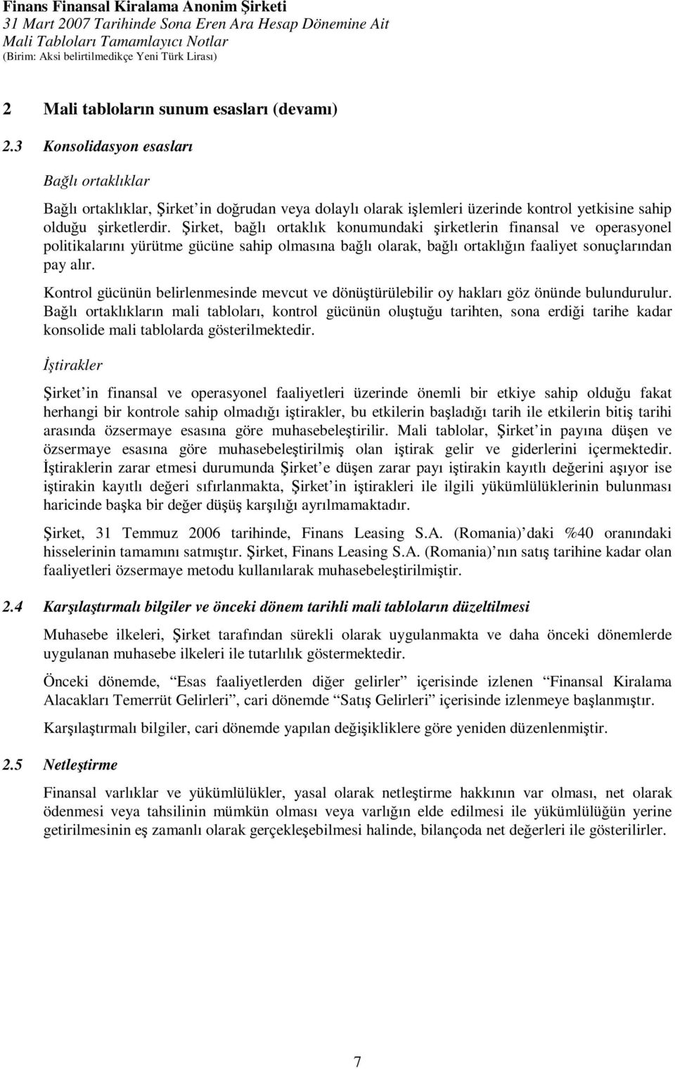 Şirket, bağlı ortaklık konumundaki şirketlerin finansal ve operasyonel politikalarını yürütme gücüne sahip olmasına bağlı olarak, bağlı ortaklığın faaliyet sonuçlarından pay alır.