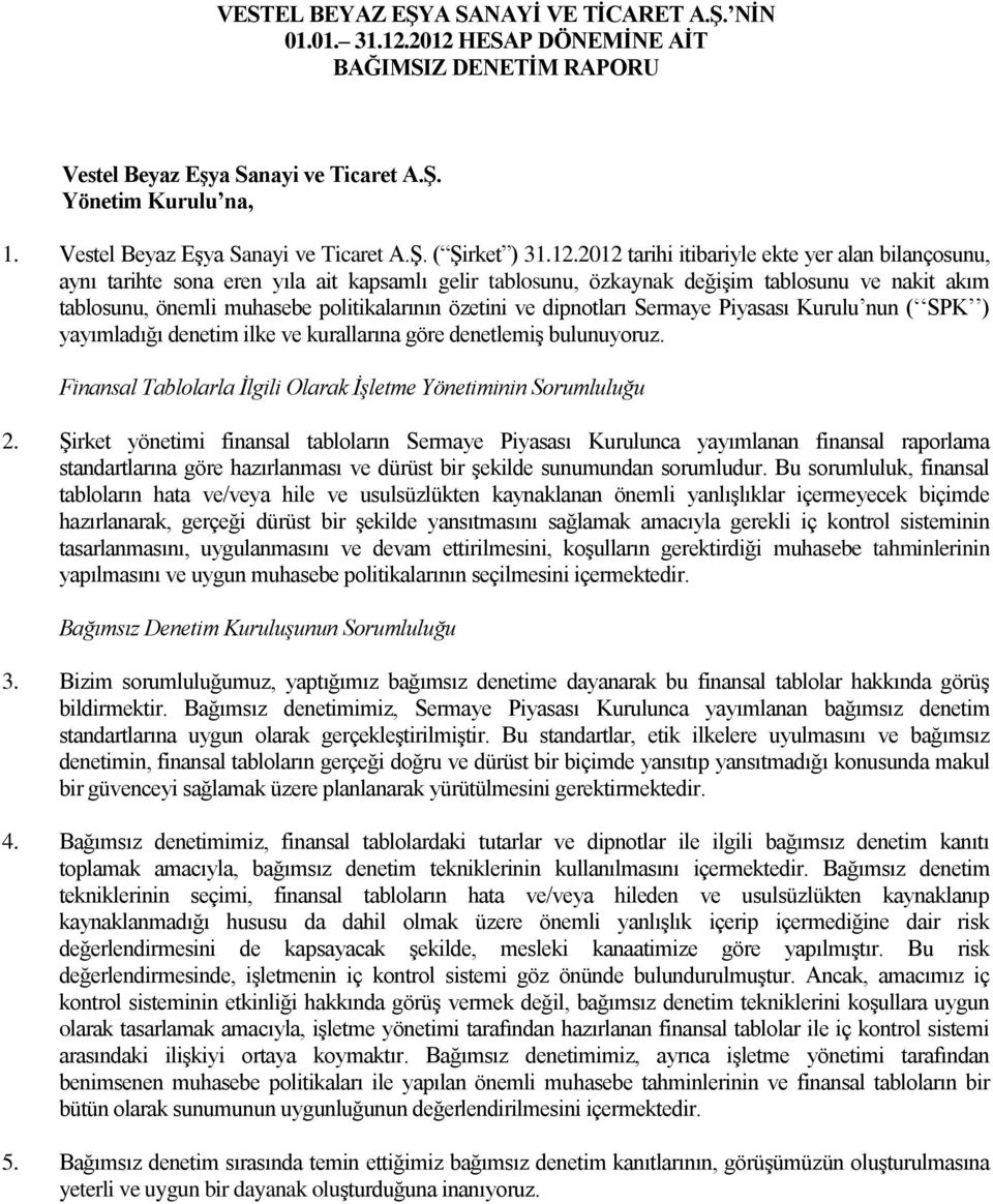 2012 tarihi itibariyle ekte yer alan bilançosunu, aynı tarihte sona eren yıla ait kapsamlı gelir tablosunu, özkaynak değişim tablosunu ve nakit akım tablosunu, önemli muhasebe politikalarının özetini