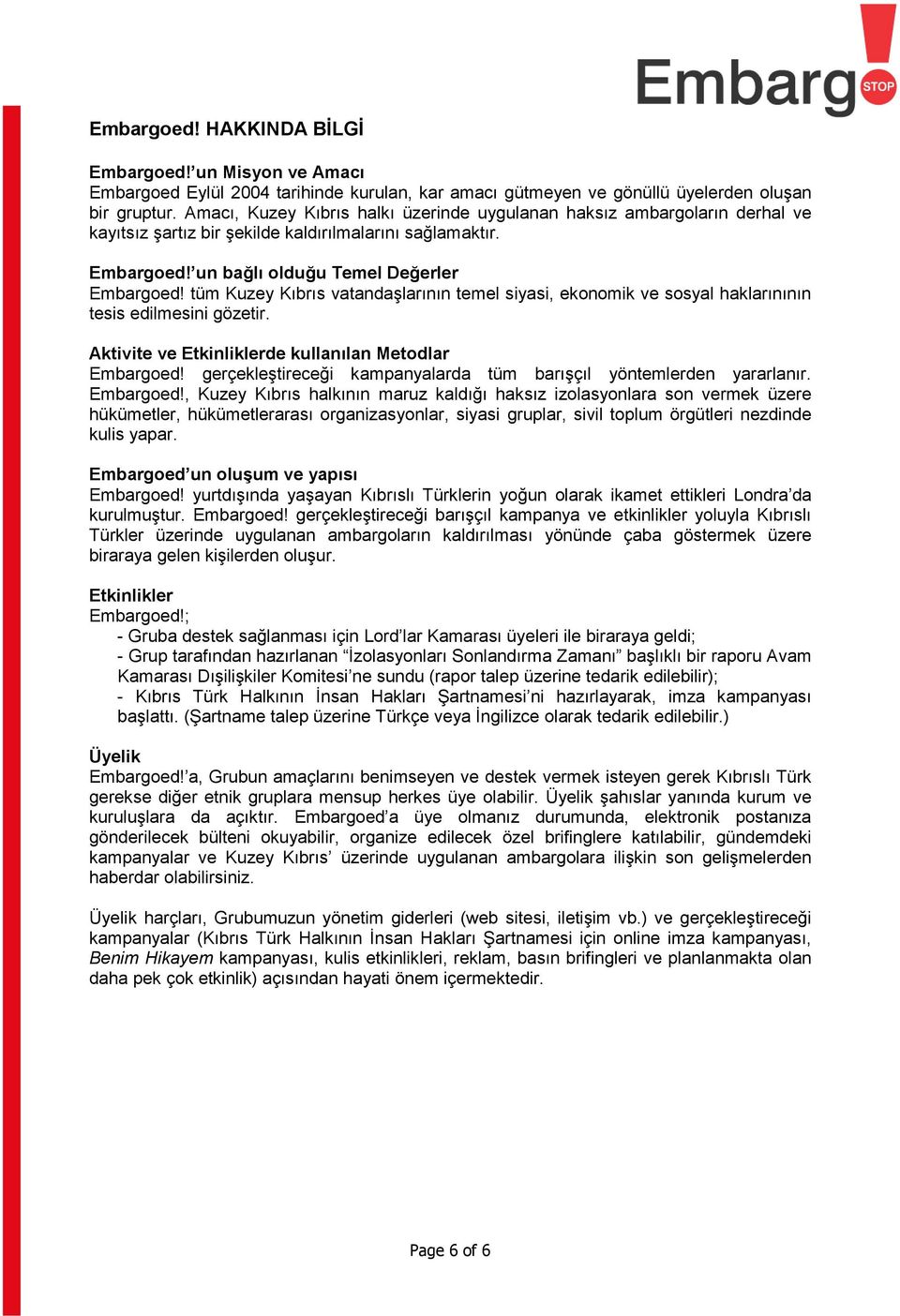 tüm Kuzey Kıbrıs vatandaşlarının temel siyasi, ekonomik ve sosyal haklarınının tesis edilmesini gözetir. Aktivite ve Etkinliklerde kullanılan Metodlar Embargoed!