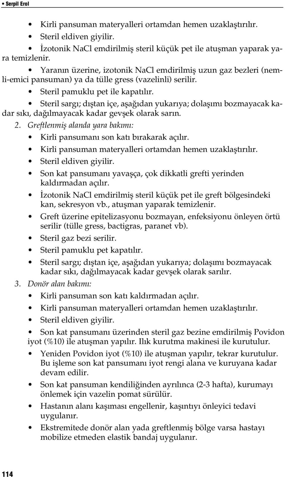 Steril sarg ; d fltan içe, afla dan yukar ya; dolafl m bozmayacak kadar s k, da lmayacak kadar gevflek olarak sar n. 2. Greftlenmifl alanda yara bak m : Kirli pansuman son kat b rakarak aç l r.