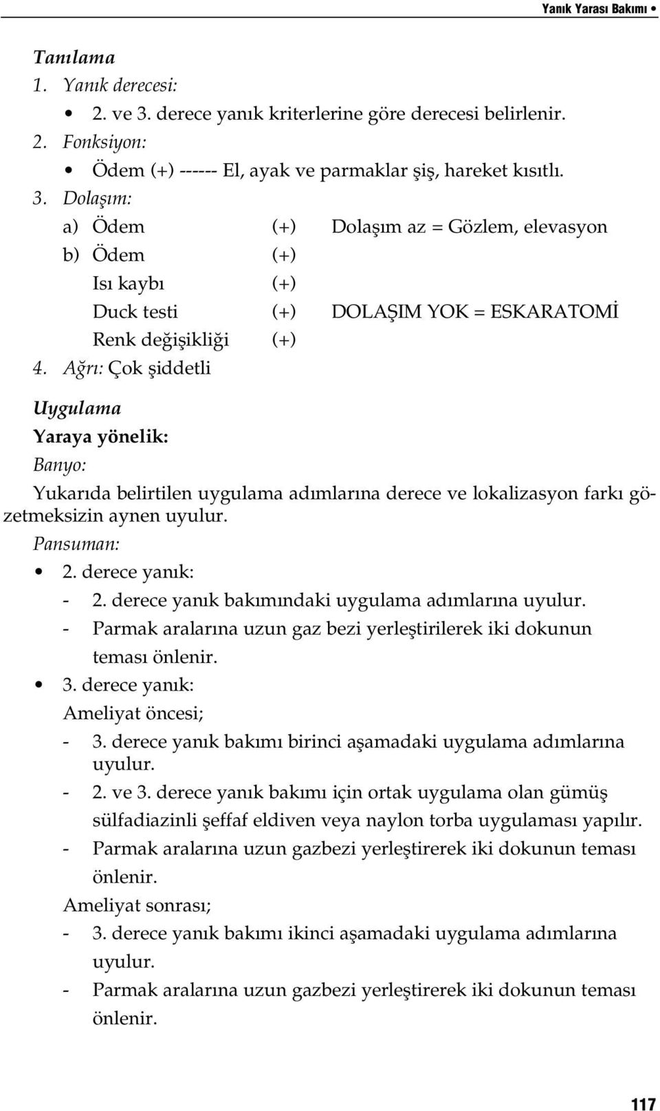 derece yan k bak m ndaki uygulama ad mlar na uyulur. -Parmak aralar na uzun gaz bezi yerlefltirilerek iki dokunun temas önlenir. 3. derece yan k: Ameliyat öncesi; -3.