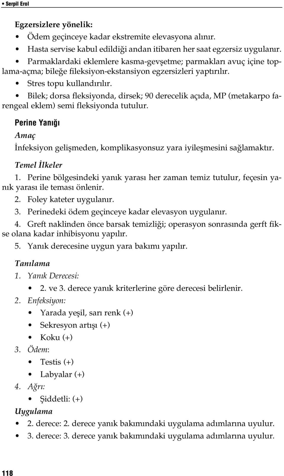 Bilek; dorsa fleksiyonda, dirsek; 90 derecelik aç da, MP (metakarpo farengeal eklem) semi fleksiyonda tutulur. Perine Yan Amaç nfeksiyon geliflmeden, komplikasyonsuz yara iyileflmesini sa lamakt r.