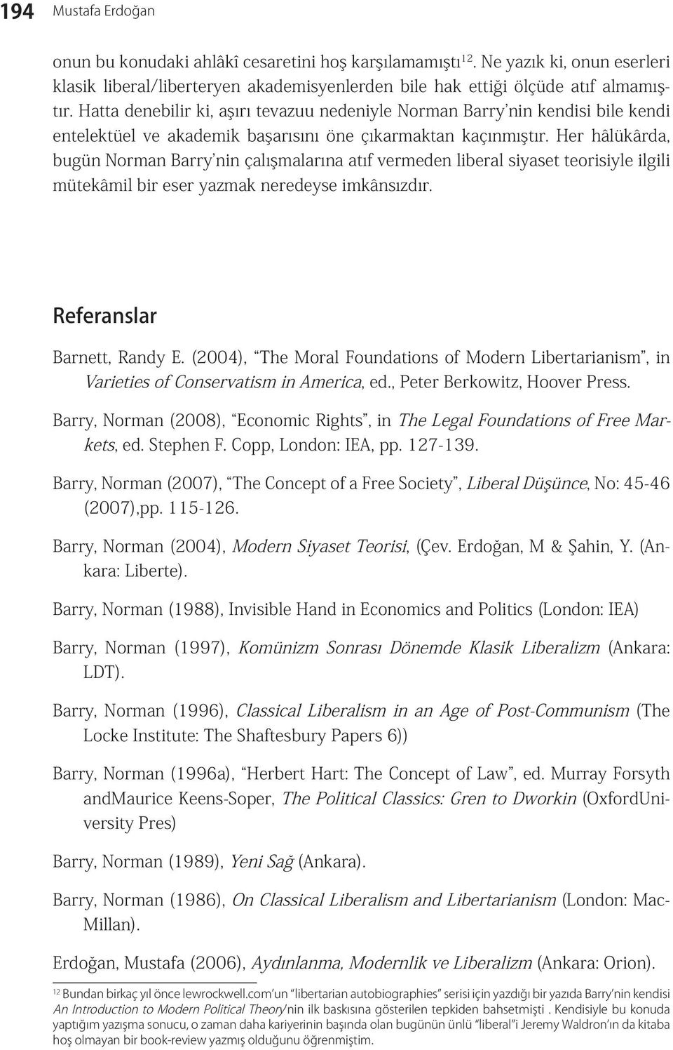 Her hâlükârda, bugün Norman Barry nin çalışmalarına atıf vermeden liberal siyaset teorisiyle ilgili mütekâmil bir eser yazmak neredeyse imkânsızdır. Referanslar Barnett, Randy E.