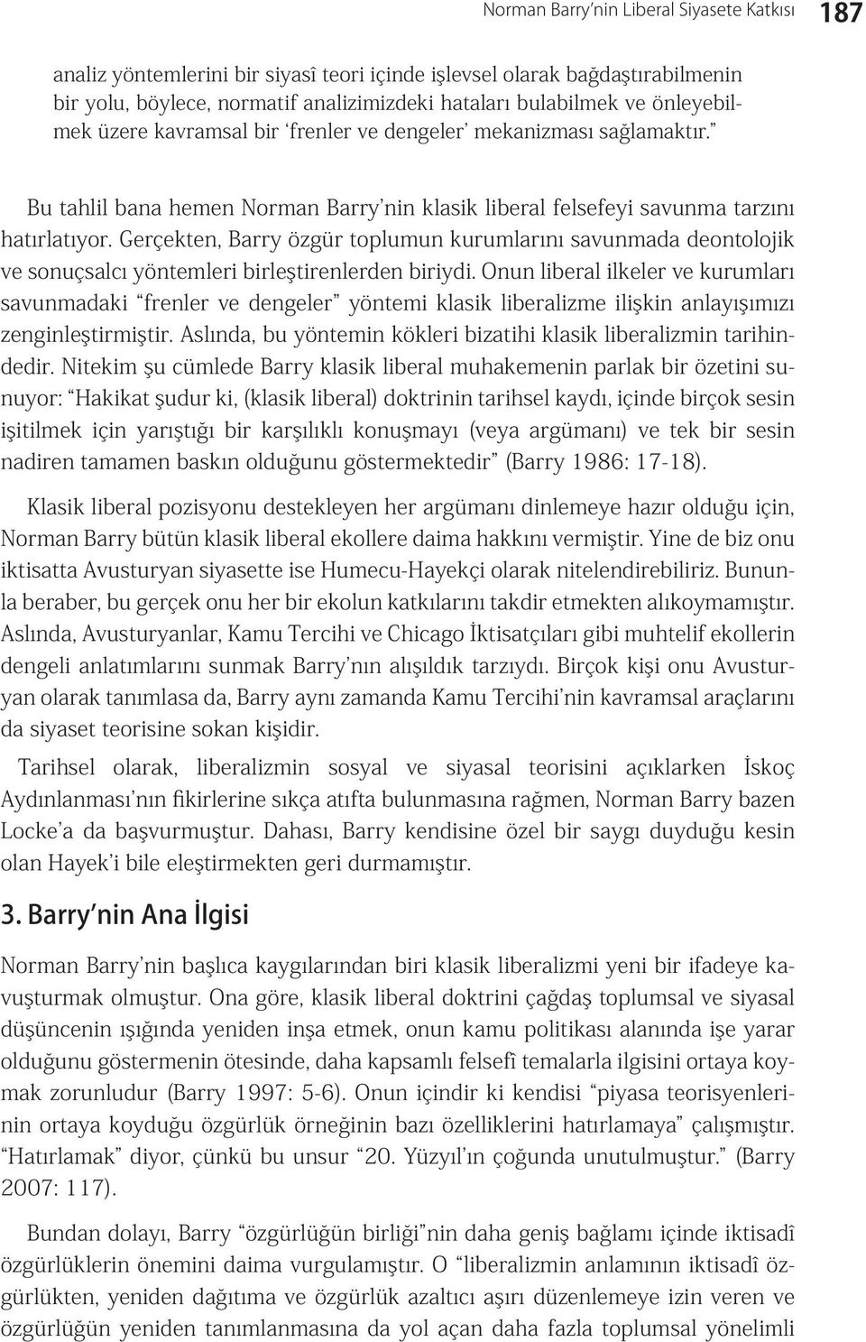 Gerçekten, Barry özgür toplumun kurumlarını savunmada deontolojik ve sonuçsalcı yöntemleri birleştirenlerden biriydi.