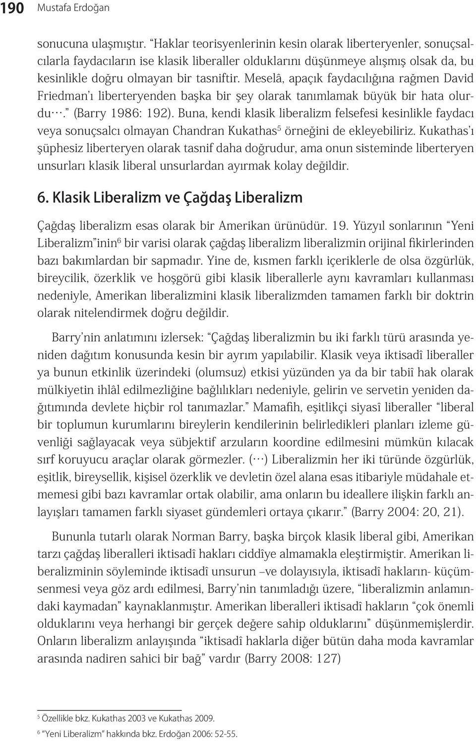 Meselâ, apaçık faydacılığına rağmen David Friedman ı liberteryenden başka bir şey olarak tanımlamak büyük bir hata olurdu. (Barry 1986: 192).