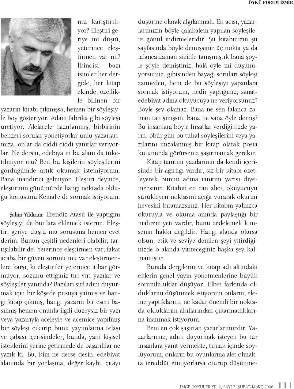 Alelacele hazýrlanmýþ, birbirinin benzeri sorular yönetiyorlar ünlü yazarlarýmýza, onlar da ciddi ciddi yanýtlar veriyorlar. Ne dersin, edebiyatýn bu alaný da tüketilmiyor mu?