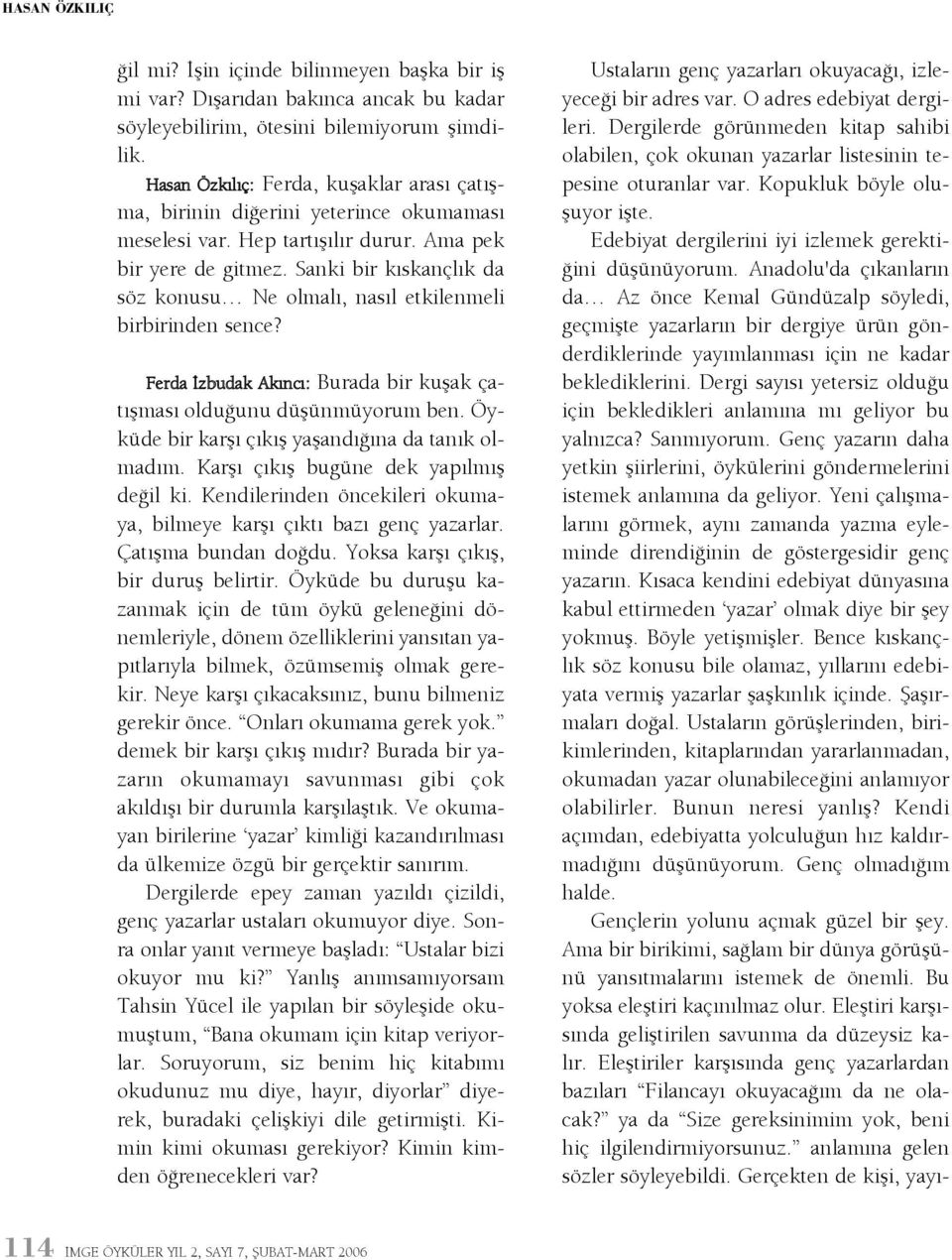 Sanki bir kýskançlýk da söz konusu Ne olmalý, nasýl etkilenmeli birbirinden sence? Ferda Ýzbudak Akýncý: Burada bir kuþak çatýþmasý olduðunu düþünmüyorum ben.