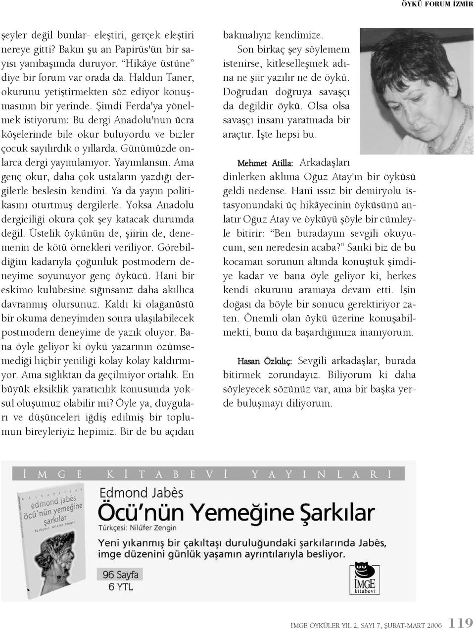 Þimdi Ferda'ya yönelmek istiyorum: Bu dergi Anadolu'nun ücra köþelerinde bile okur buluyordu ve bizler çocuk sayýlýrdýk o yýllarda. Günümüzde onlarca dergi yayýmlanýyor. Yayýmlansýn.