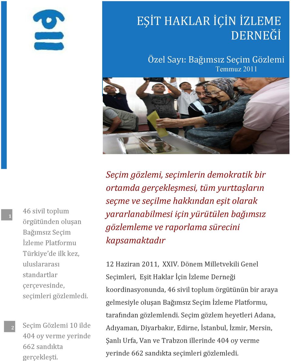 Seçim gözlemi, seçimlerin demokratik bir ortamda gerçekleşmesi, tüm yurttaşların seçme ve seçilme hakkından eşit olarak yararlanabilmesi için yürütülen bağımsız gözlemleme ve raporlama sürecini