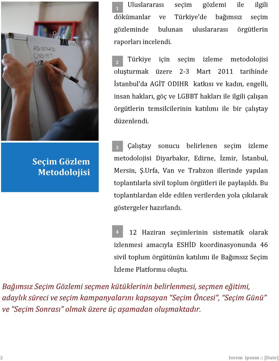 temsilcilerinin katılımı ile bir çalıştay düzenlendi. Seçim Gözlem Metodolojisi 3 Çalıştay sonucu belirlenen seçim izleme metodolojisi Diyarbakır, Edirne, İzmir, İstanbul, Mersin, Ş.