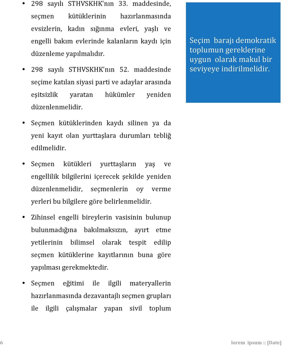 Seçim barajı demokratik toplumun gereklerine uygun olarak makul bir seviyeye indirilmelidir. Seçmen kütüklerinden kaydı silinen ya da yeni kayıt olan yurttaşlara durumları tebliğ edilmelidir.