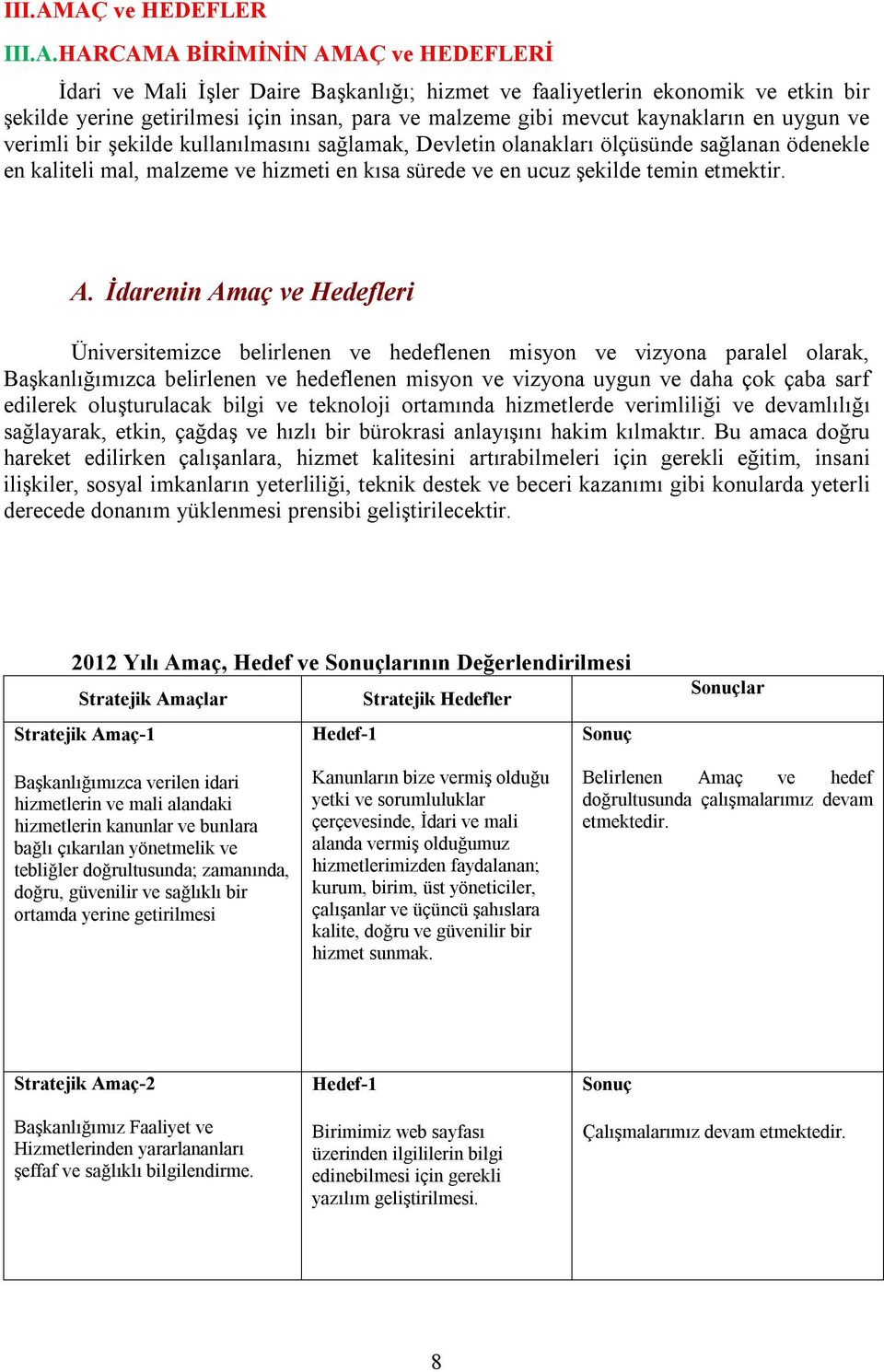 gibi mevcut kaynakların en uygun ve verimli bir şekilde kullanılmasını sağlamak, Devletin olanakları ölçüsünde sağlanan ödenekle en kaliteli mal, malzeme ve hizmeti en kısa sürede ve en ucuz şekilde