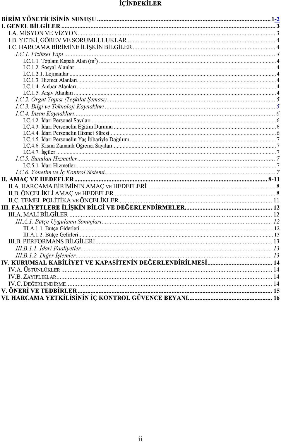 .. 5 I.C.3. Bilgi ve Teknoloji Kaynakları... 5 I.C.4. İnsan Kaynakları... 6 I.C.4.2. İdari Personel Sayıları... 6 I.C.4.3. İdari Personelin Eğitim Durumu... 6 I.C.4.4. İdari Personelin Hizmet Süresi.