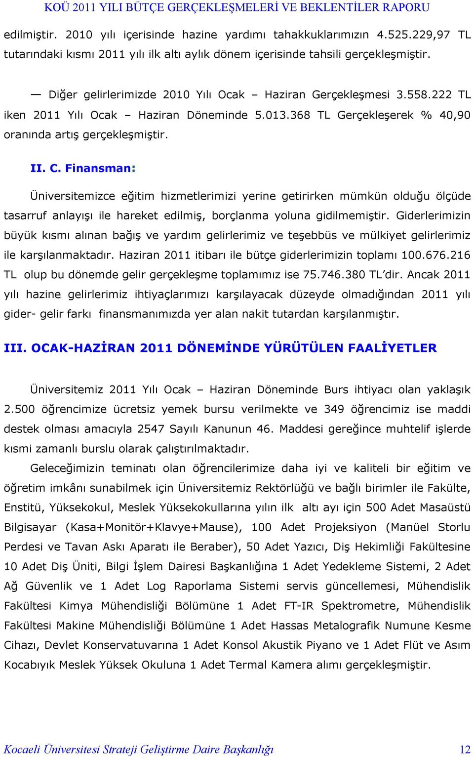 Finansman: Üniversitemizce eğitim hizmetlerimizi yerine getirirken mümkün olduğu ölçüde tasarruf anlayışı ile hareket edilmiş, borçlanma yoluna gidilmemiştir.