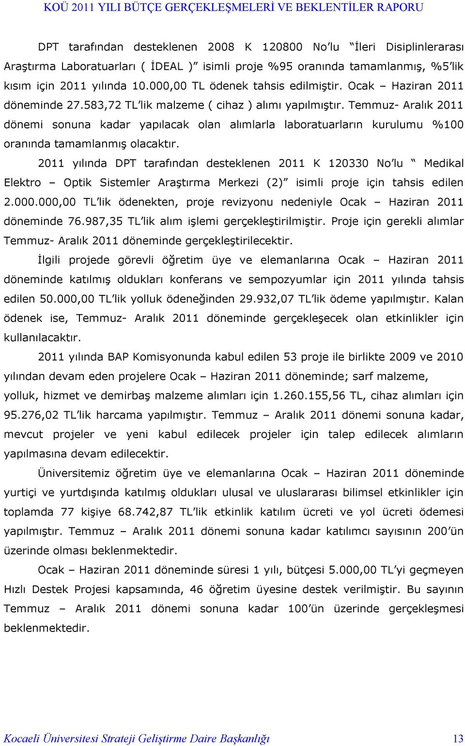 Temmuz- Aralık 2011 dönemi sonuna kadar yapılacak olan alımlarla laboratuarların kurulumu %100 oranında tamamlanmış olacaktır.