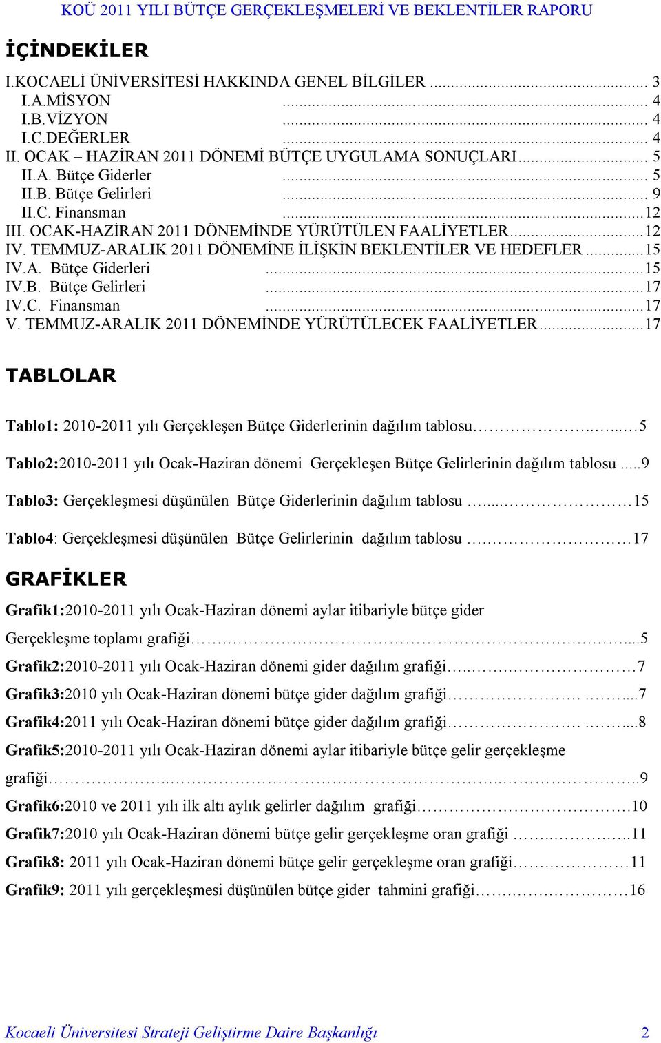 ..17 IV.C. Finansman...17 V. TEMMUZ-ARALIK 2011 DÖNEMİNDE YÜRÜTÜLECEK FAALİYETLER...17 TABLOLAR Tablo1: 2010-2011 yılı Gerçekleşen Bütçe Giderlerinin dağılım tablosu.