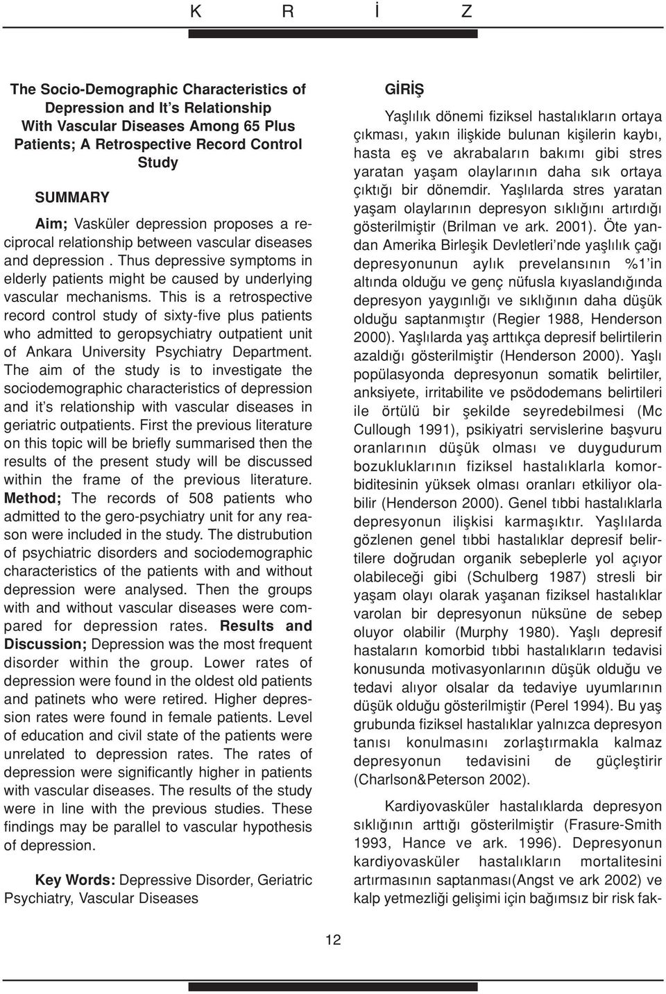 This is a retrospective record control study of sixty-five plus patients who admitted to geropsychiatry outpatient unit of Ankara University Psychiatry Department.