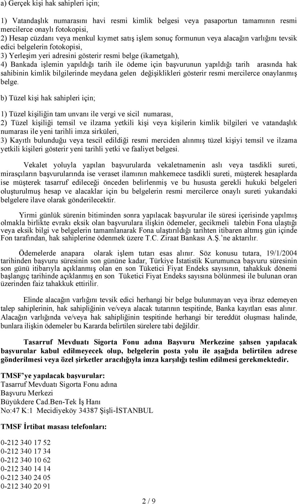 yapıldığı tarih arasında hak sahibinin kimlik bilgilerinde meydana gelen değişiklikleri gösterir resmi mercilerce onaylanmış belge.